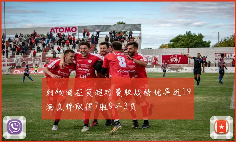 利物浦在英超对曼联战绩优异近19场交锋取得7胜9平3负